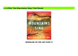 DOWNLOAD ON THE LAST PAGE !!!!
With the epic sweep of Min Jin Lee’s Pachinko or Yaa Gyasi’s Homegoing and the lyrical beauty of Vaddey Ratner’s In the Shadow of the Banyan, The Mountains Sing tells an enveloping, multigenerational tale of the Tran family, set against the backdrop of the Viet Nam War. Tran Dieu Lan, who was born in 1920, was forced to flee her family farm with her six children during the Land Reform as the Communist government rose in the North. Years later in Hà Noi, her young granddaughter, H??ng, comes of age as her parents and uncles head off down the Ho Chí Minh Trail to fight in a conflict that will tear not just her beloved country but her family apart. Vivid, gripping, and steeped in the language and traditions of Viet Nam, The Mountains Sing brings to life the human costs of this conflict from the point of view of the Vietnamese people themselves, while showing us the true power of kindness and hope. This is celebrated Vietnamese poet Nguyen Phan Que Mai’s first novel in English. Download The Mountains Sing Freeaa
~>>File! The Mountains Sing Trial Ebook
 