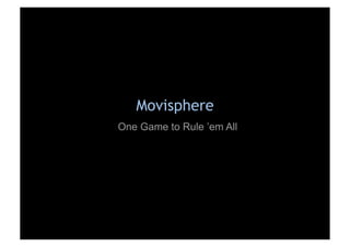 Movisphere
One Game to Rule ’em All
 