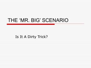 THE ‘MR. BIG’ SCENARIO Is It A Dirty Trick? 