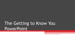 The Getting to Know You PowerPoint 