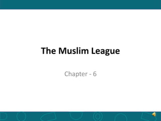 The Muslim League
Chapter - 6
 
