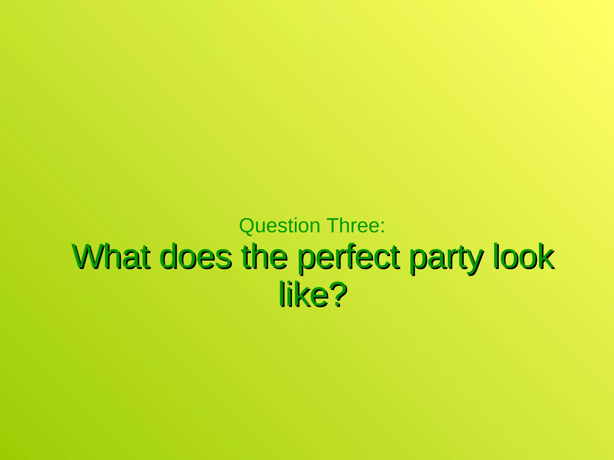 Question Three: What does the perfect party look like? 