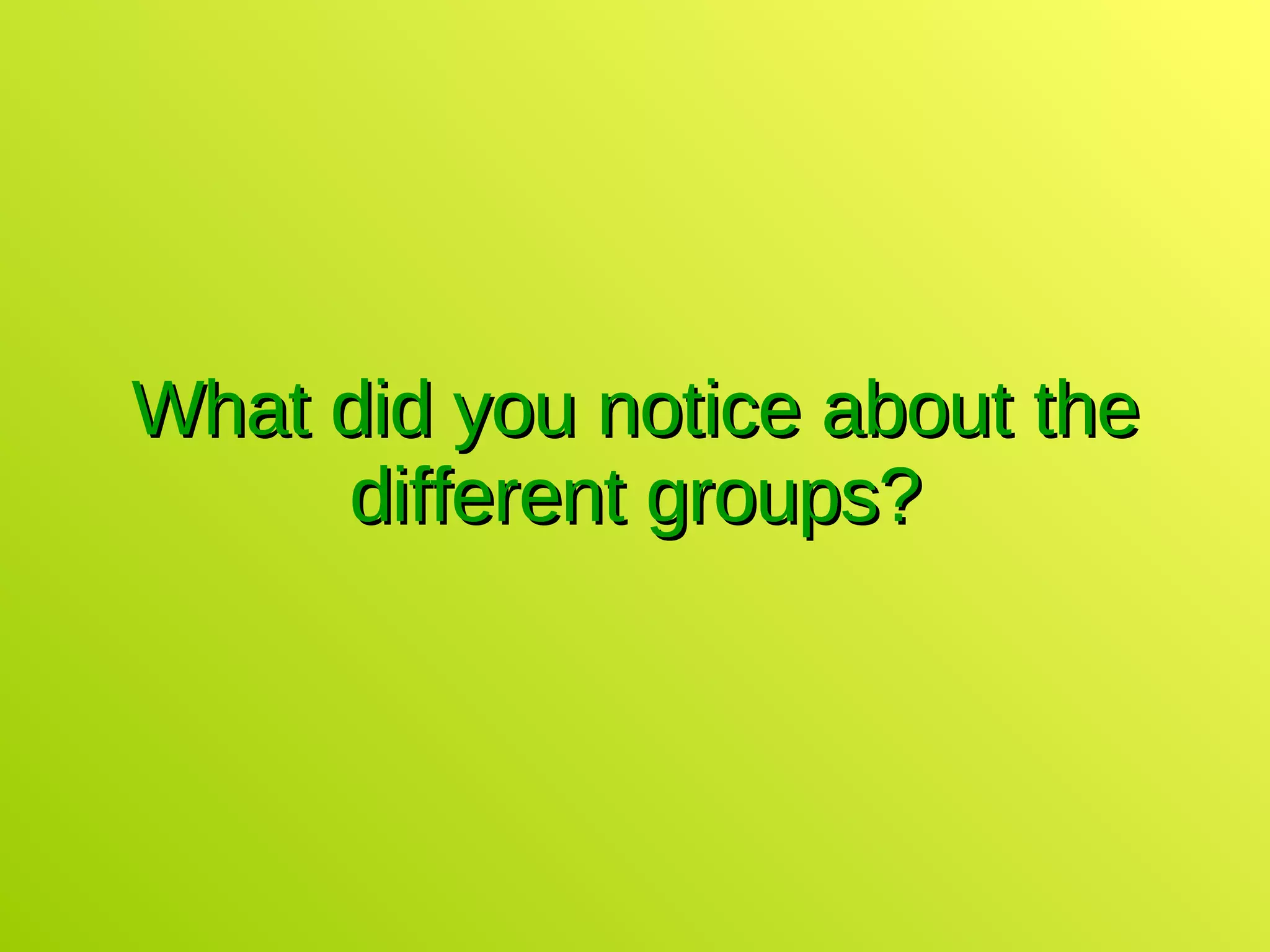 What did you notice about the different groups? 