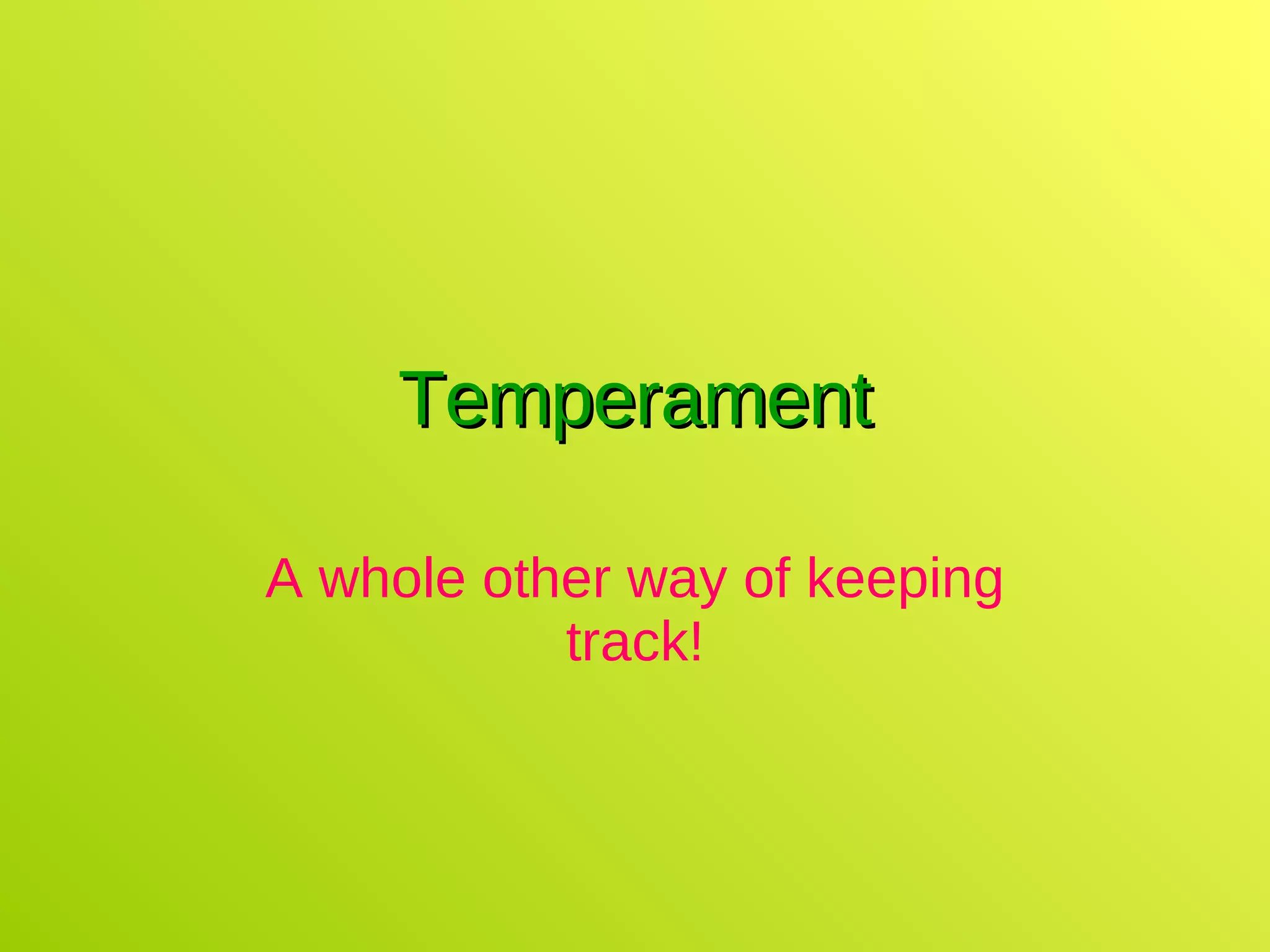 Temperament A whole other way of keeping track! 