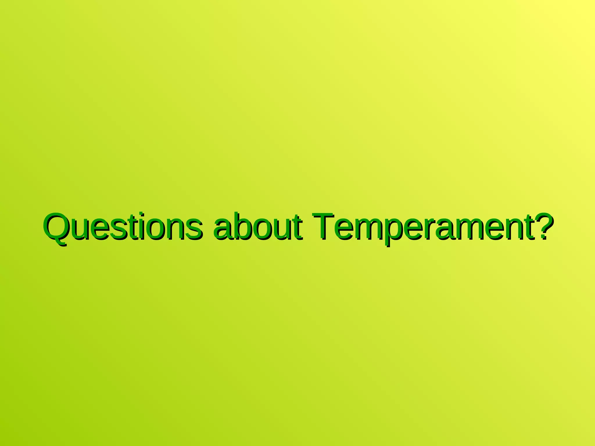 Questions about Temperament? 