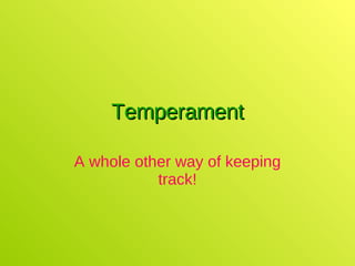 Temperament A whole other way of keeping track! 