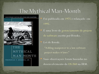 Foi publicado em  1975  e relançado  em  1995 . É uma livro de  gerenciamento de projeto de software  escrito por Brooks. Lei de Brook: "Adding manpower to a late software project makes it later.” Suas observaçoes foram baseadas no desenvolvimento do  OS/360  na IBM. 