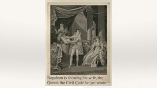 Napoleon is showing his wife, the
Queen, the Civil Code he just wrote.
 