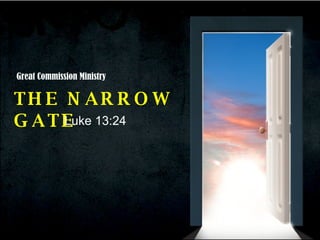 THE NARROW GATE Luke 13:24 Great Commission Ministry 