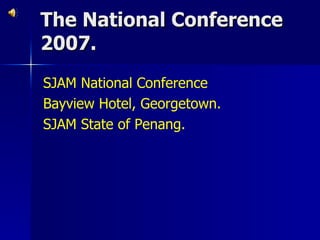 The National Conference 2007. SJAM National Conference Bayview Hotel, Georgetown.  SJAM State of Penang.  
