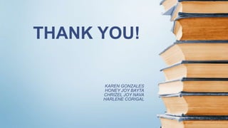 KAREN GONZALES
HONEY JOY BAYTA
CHRIZEL JOY NAVA
HARLENE CORIGAL
THANK YOU!
 