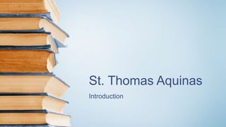 St. Thomas Aquinas
Introduction
 