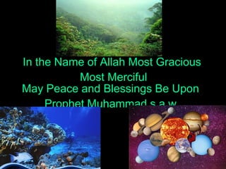 In the Name of Allah Most Gracious Most Merciful May Peace and Blessings Be Upon Prophet Muhammad s.a.w. 