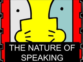 THE NATURE OF
  SPEAKING
 