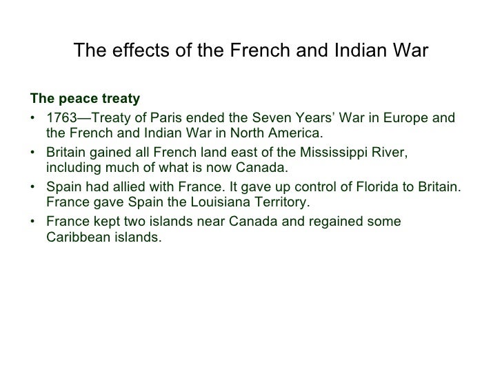 effects of french indian war The main causes of the french and indian war was fighting overland some effects of the war were that france and britain hadeconomic problems for many years after and. effects of french indian war The main causes of the french and indian war was fighting overland some effects of the war were that france and britain hadeconomic problems for many years after and.