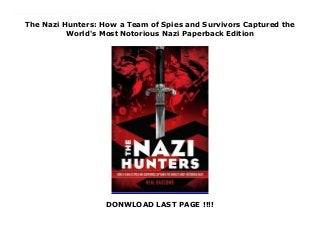 The Nazi Hunters: How a Team of Spies and Survivors Captured the
World's Most Notorious Nazi Paperback Edition
DONWLOAD LAST PAGE !!!!
New Series A thrilling spy mission, a moving Holocaust story, and a first-class work of narrative nonfiction.This Sydney Taylor Book Award- and YALSA Excellence in Nonfiction Award-winning story of Eichmann's capture is now a major motion picture starring Oscar Isaac and Ben Kingsley, Operation Finale!In 1945, at the end of World War II, Adolf Eichmann, the head of operations for the Nazis' Final Solution, walked into the mountains of Germany and vanished from view. Sixteen years later, an elite team of spies captured him at a bus stop in Argentina and smuggled him to Israel, resulting in one of the century's most important trials -- one that cemented the Holocaust in the public imagination.This is the thrilling and fascinating story of what happened between these two events. Illustrated with powerful photos throughout, impeccably researched, and told with powerful precision, THE NAZI HUNTERS is a can't-miss work of narrative nonfiction for middle-grade and YA readers.
 
