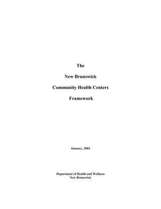 The

      New Brunswick

Community Health Centers

         Framework




          January, 2003




 Department of Health and Wellness
         New Brunswick