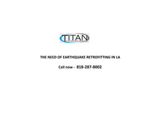 THE NEED OF EARTHQUAKE RETROFITTING IN LA
Call now - 818-287-8002
 