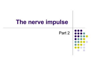 The nerve impulse  Part 2 