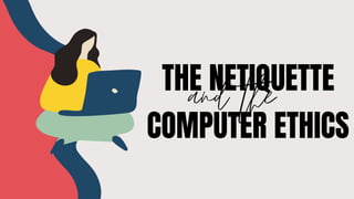 THE NETIQUETTE
and the
COMPUTER ETHICS
 