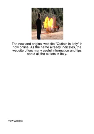 The new and original website "Outlets in Italy" is
  now online. As the name already indicates, the
  website offers many useful information and tips
           about all the outlets in Italy.




view website
 