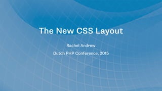 The New CSS Layout
Rachel Andrew
Dutch PHP Conference, 2015
 