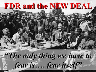 FDR and the NEW DEAL “ The only thing we have to fear is…. fear itself” 