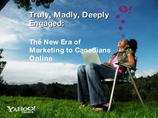 Truly, Madly, Deeply Engaged: The New Era of Marketing to Canadians Online 