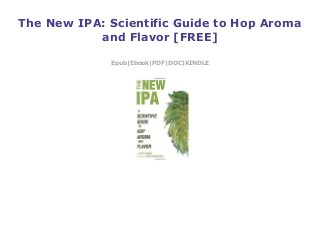 The New IPA: Scientific Guide to Hop Aroma
and Flavor [FREE]
Epub|Ebook|PDF|DOC|KINDLE
 