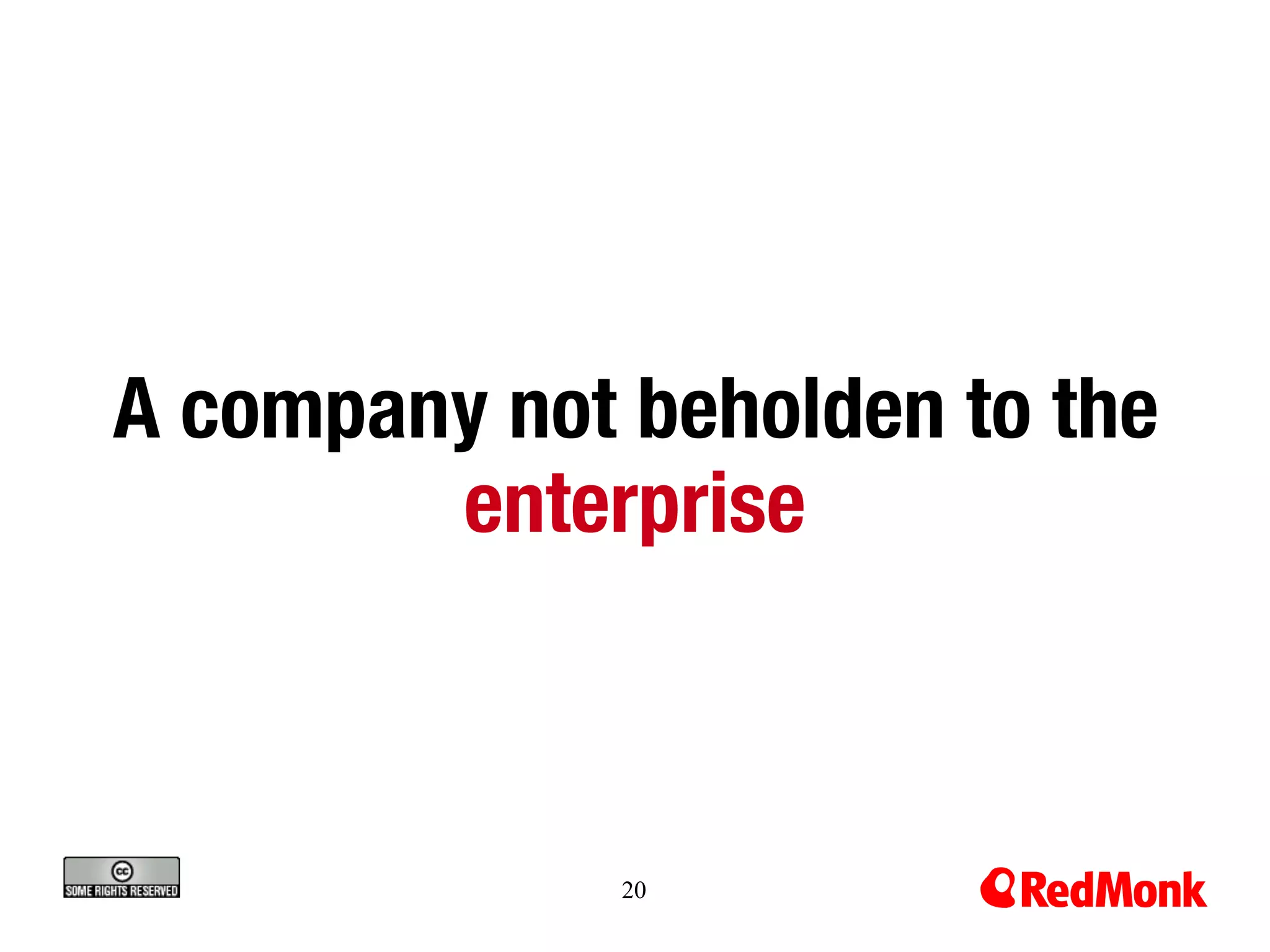 A company not beholden to the
        enterprise



              20
 