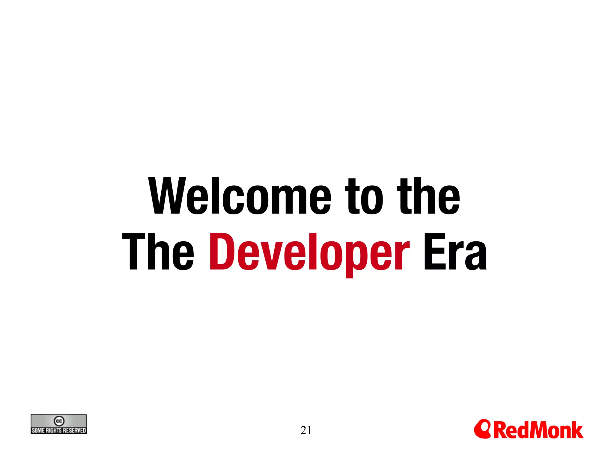 Welcome to the 
The Developer Era


        21
 