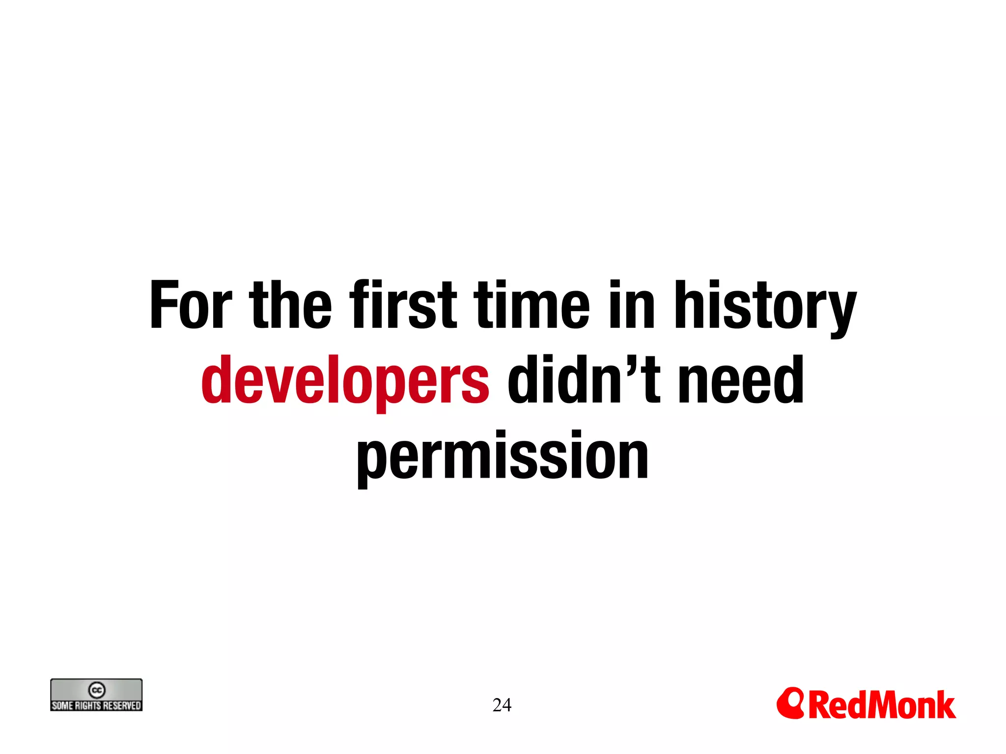 For the ﬁrst time in history
  developers didn’t need
        permission


             24
 