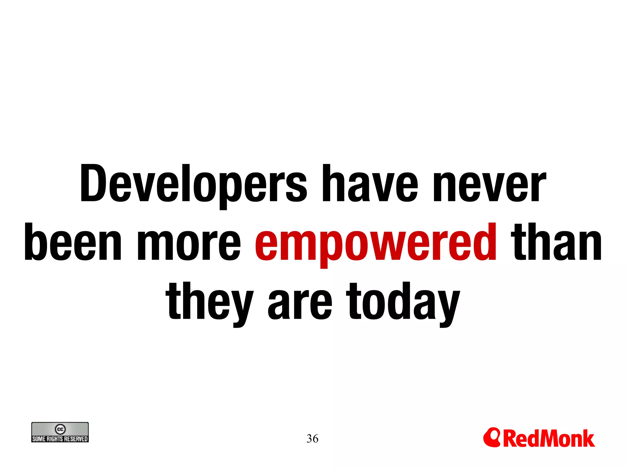 Developers have never
been more empowered than
      they are today

           36
 