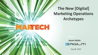 The New [Digital] 
Marketing Operations 
Archetypes 
Jason Heller 
1 
Aug 20, 2014 
 