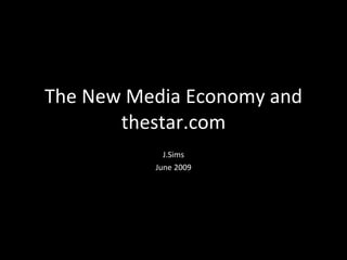 The New Media Economy and thestar.com J.Sims June 2009 