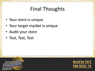 Final Thoughts
•   Your store is unique
•   Your target market is unique
•   Audit your store
•   Test, Test, Test
 