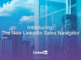 Introducing:
The New LinkedIn Sales Navigator
©2014 LinkedIn Corporation. All Rights Reserved.
 