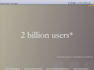 Christian Scholz / Tao Takashi




                                 2 billion users*

                                    ...
