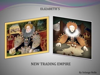 ELIZABETH´S
By Solange Nelle
NEW TRADING EMPIRE
 