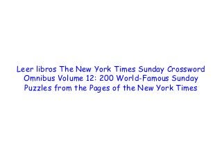  
 
 
Leer libros The New York Times Sunday Crossword
Omnibus Volume 12: 200 World-Famous Sunday
Puzzles from the Pages of the New York Times
 