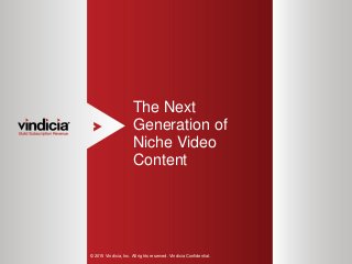 1
The Next
Generation of
Niche Video
Content
© 2015 Vindicia, Inc. All rights reserved. Vindicia Confidential.
 