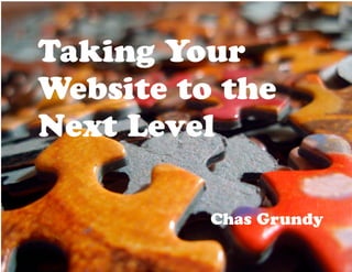 Taking Your
Website to the
Next Level

          Chas Grundy
 