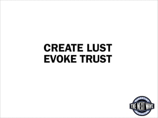 CREATE LUST
EVOKE TRUST
