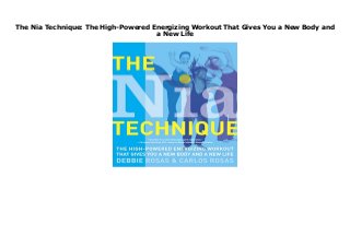 The Nia Technique: The High-Powered Energizing Workout That Gives You a New Body and
a New Life
The Nia Technique: The High-Powered Energizing Workout That Gives You a New Body and a New Life
 