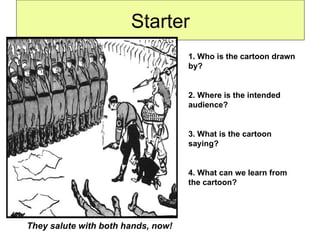 Starter They salute with both hands, now! 1. Who is the cartoon drawn by? 2. Where is the intended audience? 3. What is the cartoon saying? 4. What can we learn from the cartoon? 