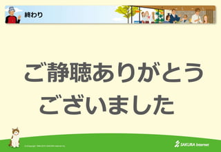(C)Copyright 1996-2015 SAKURA Internet Inc.
ご静聴ありがとう
ございました
終わり
 