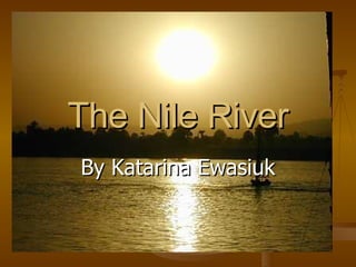 The Nile River By Katarina Ewasiuk 