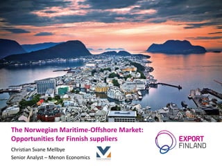The Norwegian Maritime-Offshore Market:
Opportunities for Finnish suppliers
Christian Svane Mellbye
Senior Analyst – Menon Economics
 