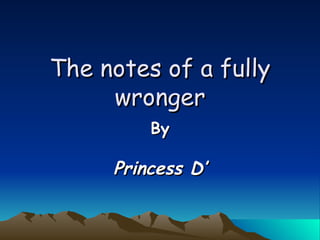 The notes of a fully wronger By Princess D’ 