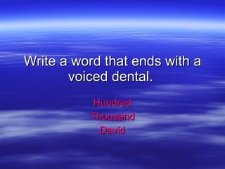 Write a word that ends with a voiced dental.  Hundred Thousand David 